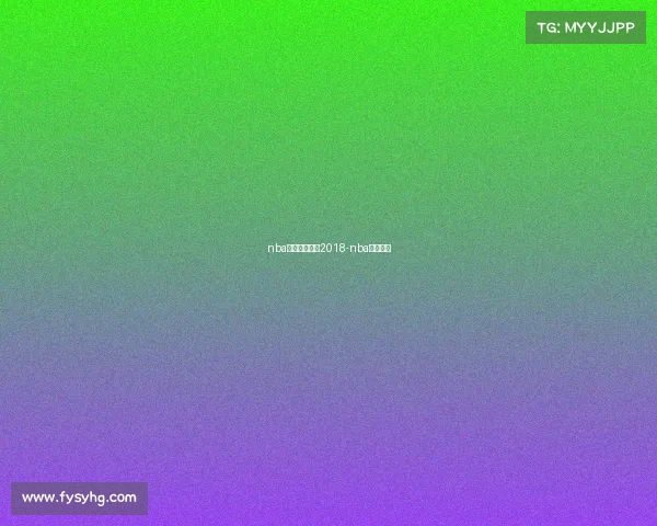 nba明日赛事预告2018-nba明日对战